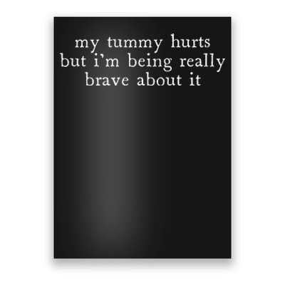 My Tummy Hurts But Im Being Really Brave About It Poster