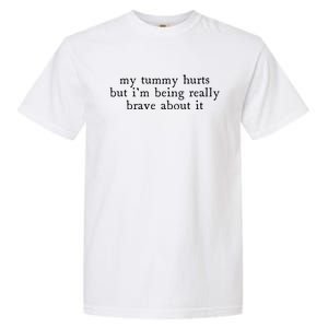 My Tummy Hurts But Im Being Really Brave About It Garment-Dyed Heavyweight T-Shirt