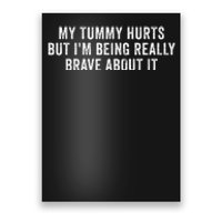 My Tummy Hurts But IM Being Really Brave About It Poster