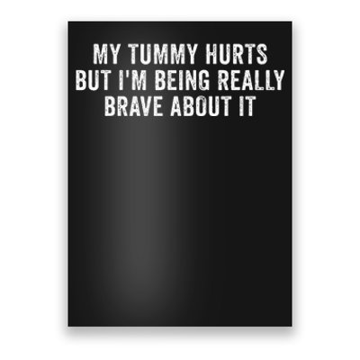 My Tummy Hurts But IM Being Really Brave About It Poster