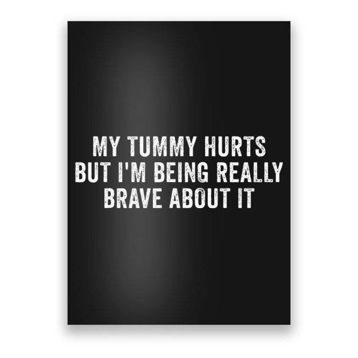 My Tummy Hurts But IM Being Really Brave About It Poster