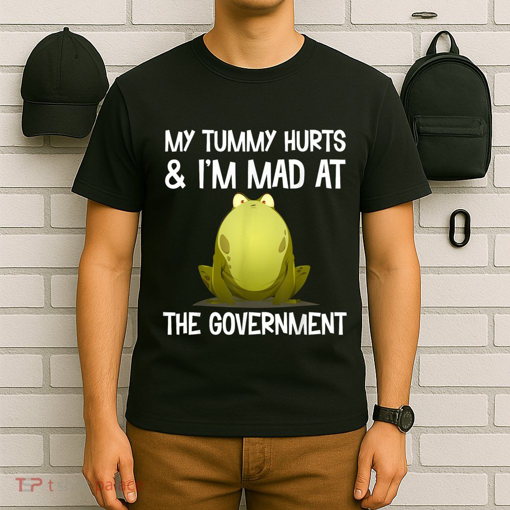 My Tummy Hurts And IM Mad At The Government Funny Frog T-Shirt