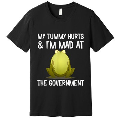 My Tummy Hurts And IM Mad At The Government Funny Frog Premium T-Shirt