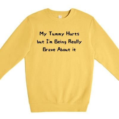 My Tummy Hurts But IM Being Really Brave About It Premium Crewneck Sweatshirt