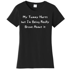 My Tummy Hurts But IM Being Really Brave About It Women's T-Shirt