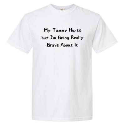 My Tummy Hurts But IM Being Really Brave About It Garment-Dyed Heavyweight T-Shirt