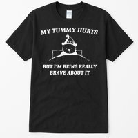 My Tummy Hurts But Im Being Really Brave About It Tall T-Shirt