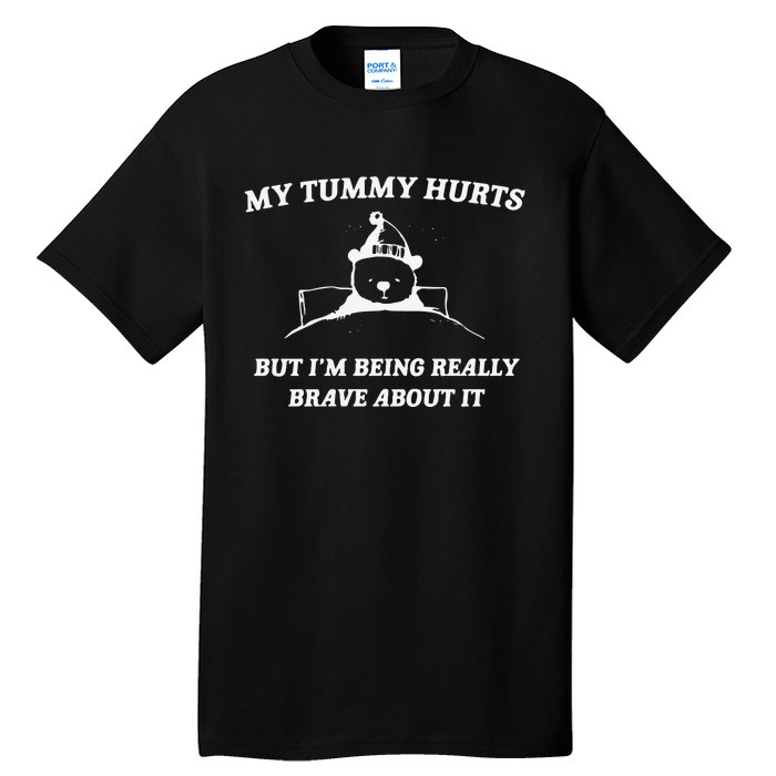 My Tummy Hurts But Im Being Really Brave About It Tall T-Shirt