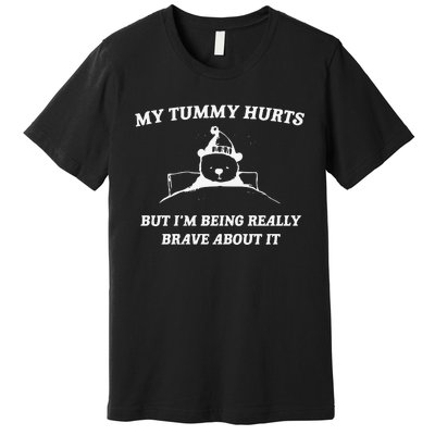 My Tummy Hurts But Im Being Really Brave About It Premium T-Shirt