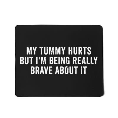 My Tummy Hurts But Im Being Really Brave About It Mousepad