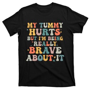 My Tummy Hurts But I'm Being Really Brave T-Shirt