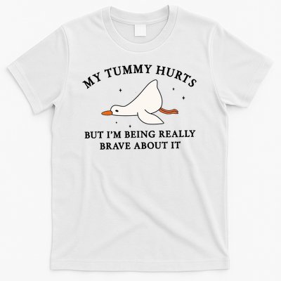 My Tummy Hurts But I'm Being Really Brave About It Silly Goose T-Shirt