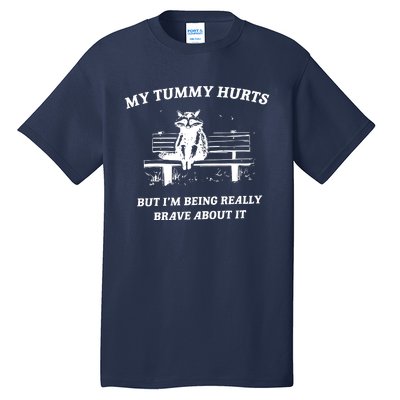 My Tummy Hurts But Im Being Really Brave About It Tall T-Shirt