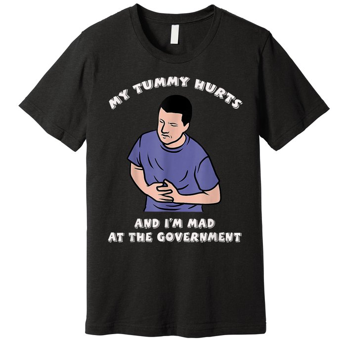 My Tummy Hurts And Im Mad At The Government Premium T-Shirt