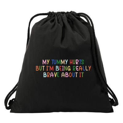 My Tummy Hurts But I’M Being Really Brave About It Drawstring Bag