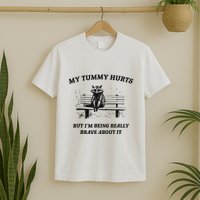 My Tummy Hurts But IM Being Brave About It T-Shirt