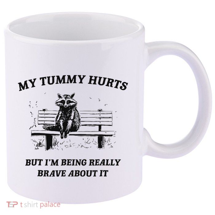 My Tummy Hurts But IM Being Brave About It 11oz C Handle Ceramic Mug