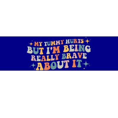 My Tummy Hurts But I'm Being Really Brave About It Retro Bumper Sticker