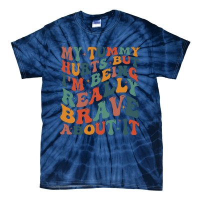 My Tummy Hurts But IM Being Really Brave About It Tie-Dye T-Shirt