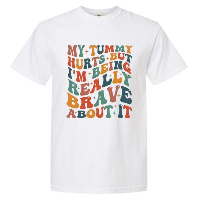 My Tummy Hurts But IM Being Really Brave About It Garment-Dyed Heavyweight T-Shirt