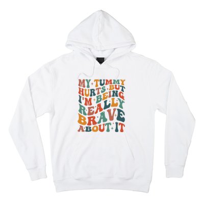 My Tummy Hurts But IM Being Really Brave About It Hoodie