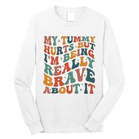 My Tummy Hurts But IM Being Really Brave About It Long Sleeve Shirt