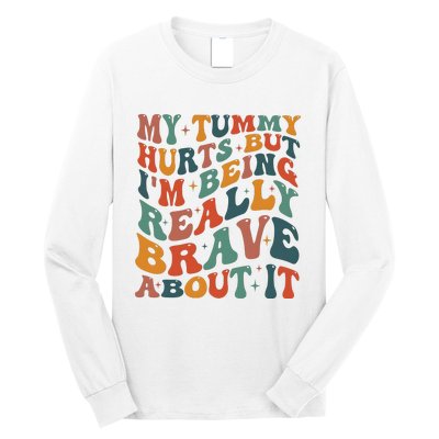 My Tummy Hurts But IM Being Really Brave About It Long Sleeve Shirt