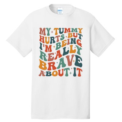 My Tummy Hurts But IM Being Really Brave About It Tall T-Shirt