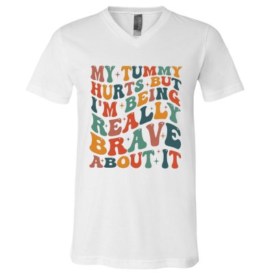 My Tummy Hurts But IM Being Really Brave About It V-Neck T-Shirt