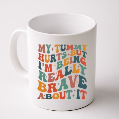 My Tummy Hurts But IM Being Really Brave About It Coffee Mug