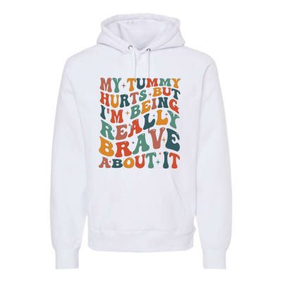 My Tummy Hurts But IM Being Really Brave About It Premium Hoodie