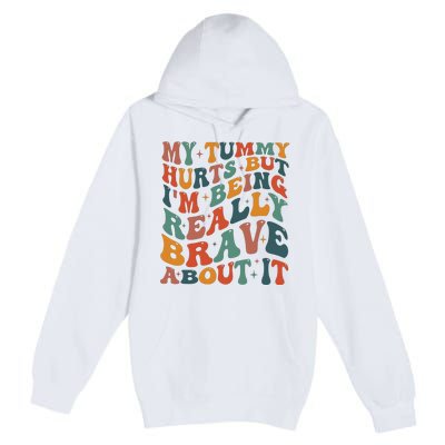 My Tummy Hurts But IM Being Really Brave About It Premium Pullover Hoodie