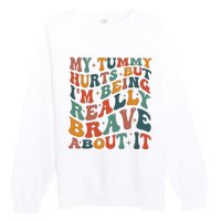 My Tummy Hurts But IM Being Really Brave About It Premium Crewneck Sweatshirt