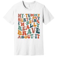 My Tummy Hurts But IM Being Really Brave About It Premium T-Shirt