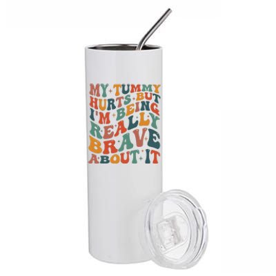 My Tummy Hurts But IM Being Really Brave About It Stainless Steel Tumbler