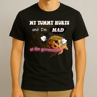 My Tummy Hurts And Im MAD At The Government T-Shirt