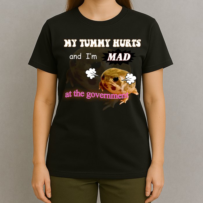 My Tummy Hurts And Im MAD At The Government T-Shirt