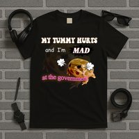 My Tummy Hurts And Im MAD At The Government T-Shirt
