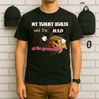 My Tummy Hurts And Im MAD At The Government T-Shirt
