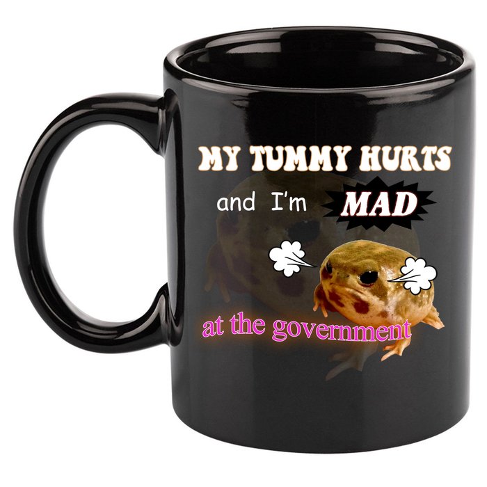 My Tummy Hurts And Im MAD At The Government 11oz C Handle Ceramic Mug
