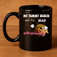 My Tummy Hurts And Im MAD At The Government 11oz C Handle Ceramic Mug