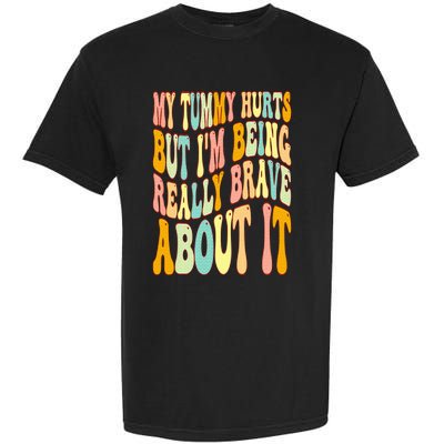 My Tummy Hurts But I'm Being Really Brave About It Groovy Garment-Dyed Heavyweight T-Shirt