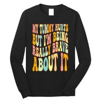 My Tummy Hurts But I'm Being Really Brave About It Groovy Long Sleeve Shirt