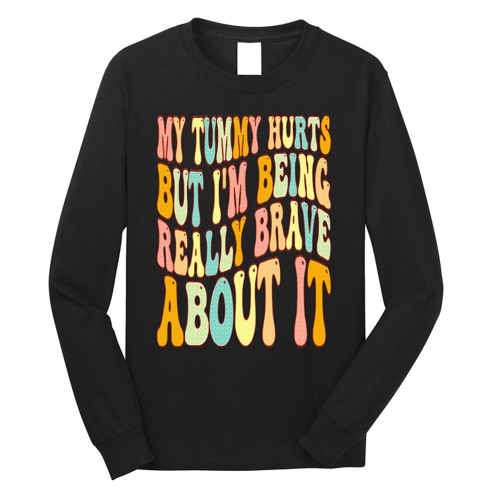 My Tummy Hurts But I'm Being Really Brave About It Groovy Long Sleeve Shirt