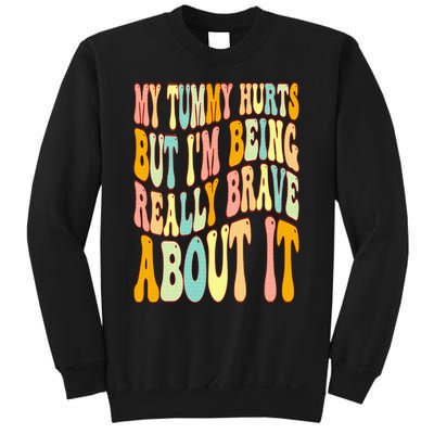 My Tummy Hurts But I'm Being Really Brave About It Groovy Sweatshirt