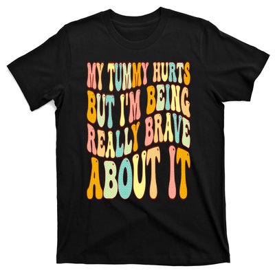 My Tummy Hurts But I'm Being Really Brave About It Groovy T-Shirt