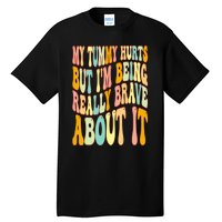 My Tummy Hurts But I'm Being Really Brave About It Groovy Tall T-Shirt