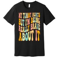 My Tummy Hurts But I'm Being Really Brave About It Groovy Premium T-Shirt