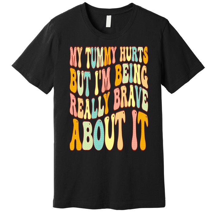 My Tummy Hurts But I'm Being Really Brave About It Groovy Premium T-Shirt