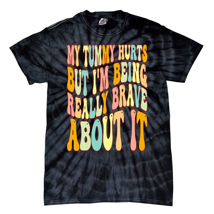 My Tummy Hurts But I'm Being Really Brave About It Groovy Tie-Dye T-Shirt